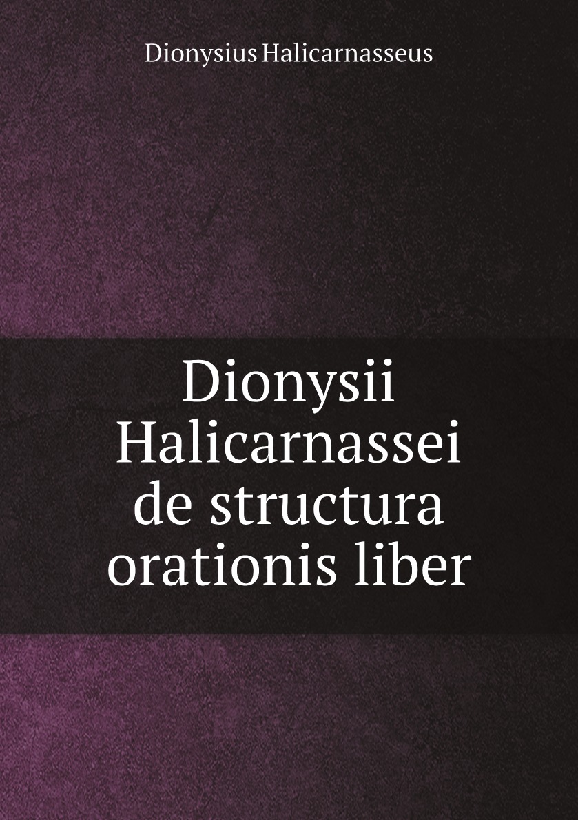 

Dionysii Halicarnassei de structura orationis liber