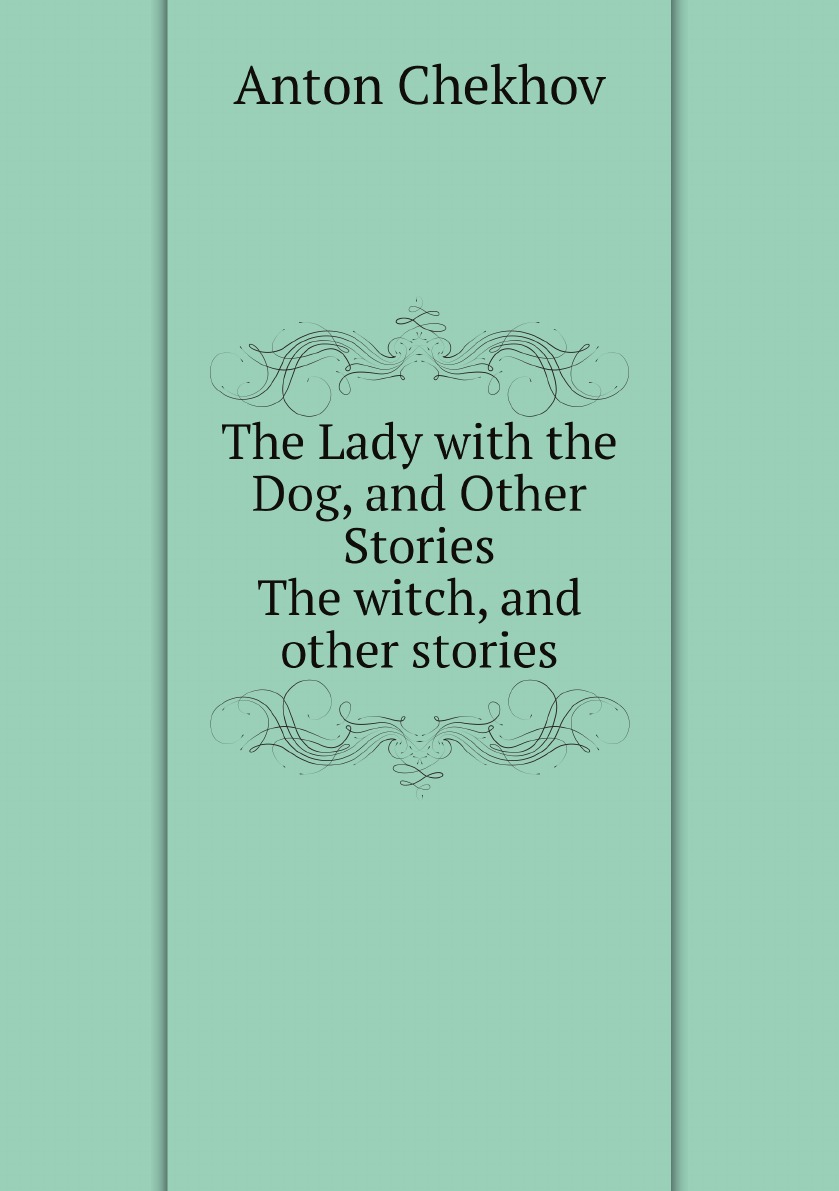 

The Lady with the Dog, and Other Stories. The witch, and other stories
