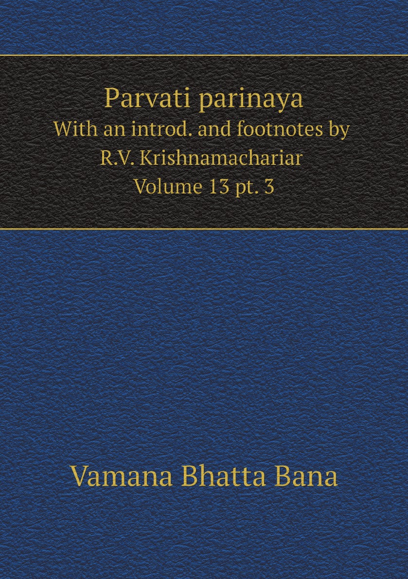 

Parvati parinaya. With an introd. and footnotes by R.V. Krishnamachariar Volume 13 pt. 3