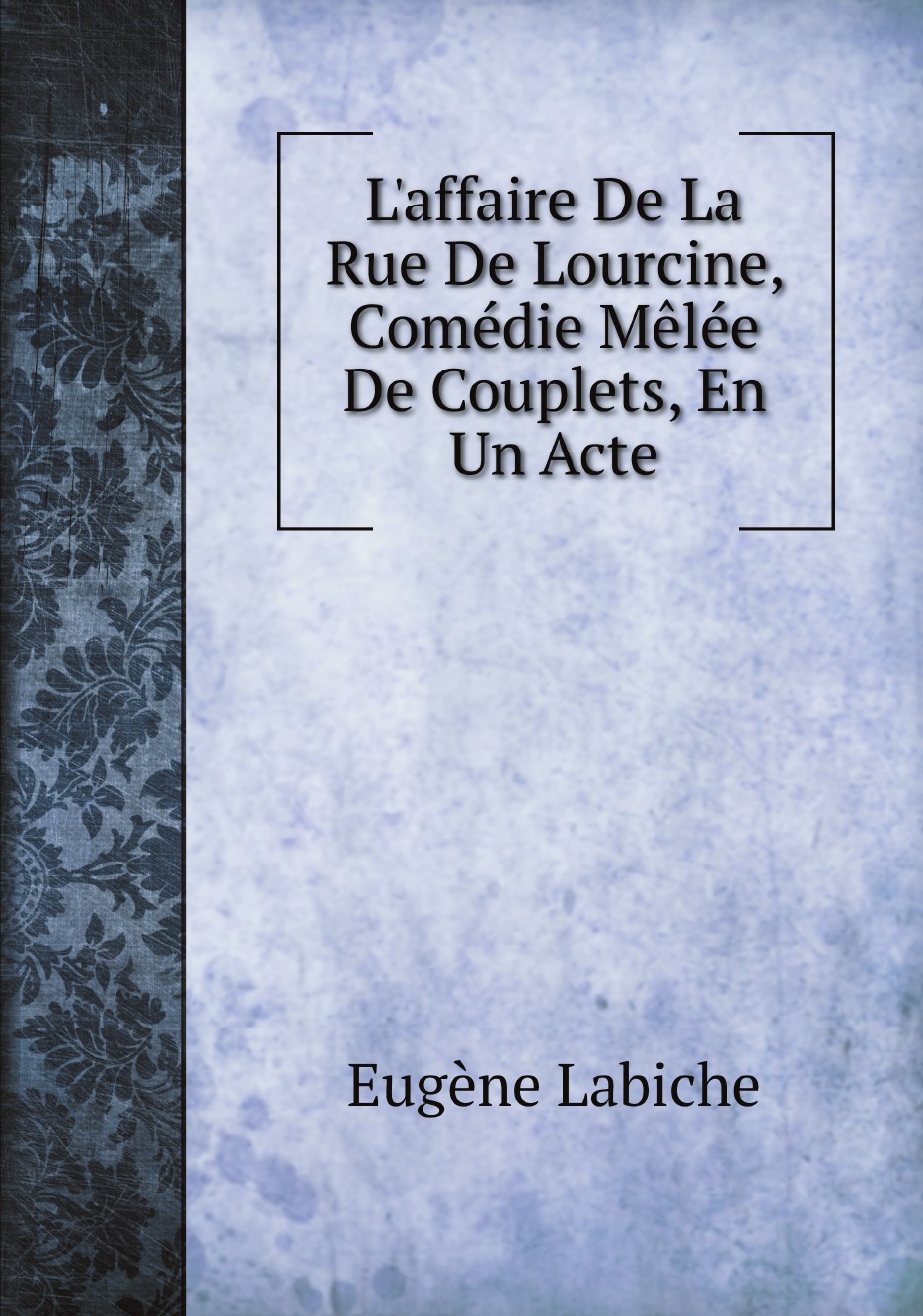 

L'affaire De La Rue De Lourcine, Comedie Melee De Couplets, En Un Acte