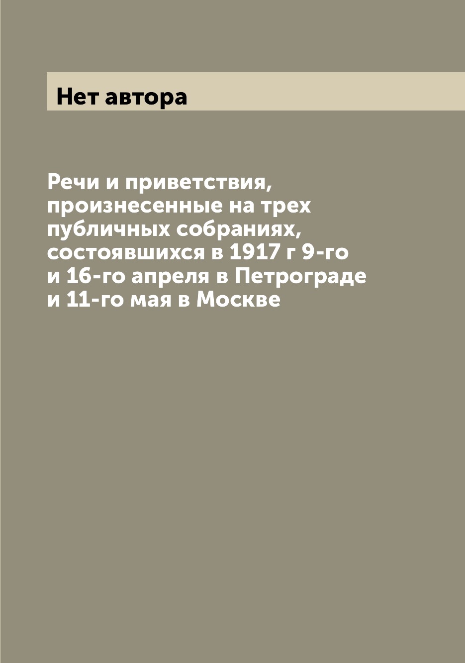 

Книга Речи и приветствия, произнесенные на трех публичных собраниях, состоявшихся в 191...