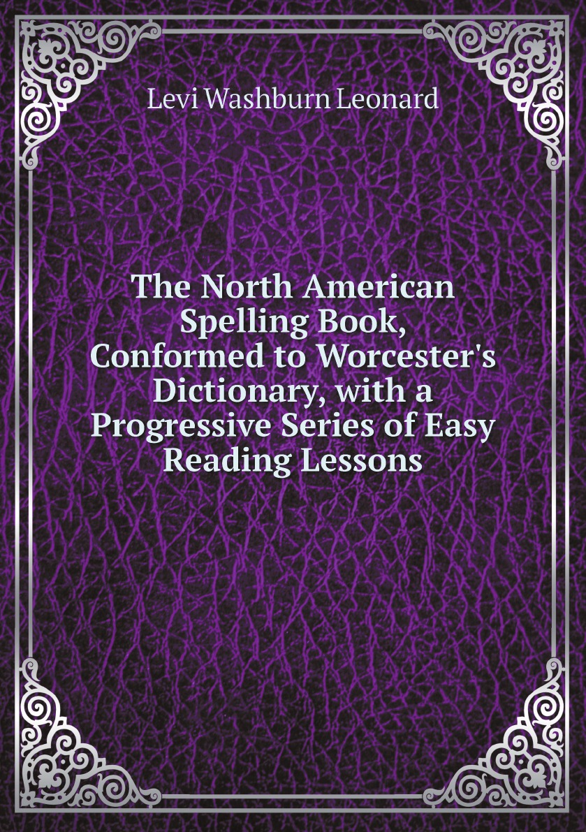 

The North American Spelling Book, Conformed to Worcester's Dictionary