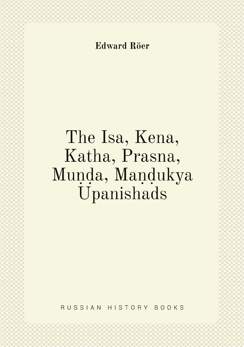 

The Isa, Kena, Katha, Prasna, Mu a, Ma ukya Upanishads: The Isa, Kena .