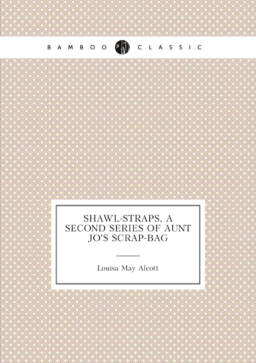 

Shawl-Straps, a Second Series of Aunt Jo's Scrap-Bag