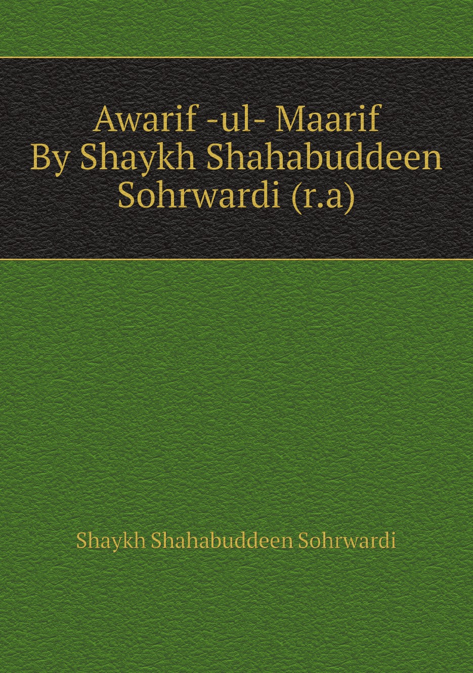 

Awarif -ul- Maarif By Shaykh Shahabuddeen Sohrwardi (r.a)