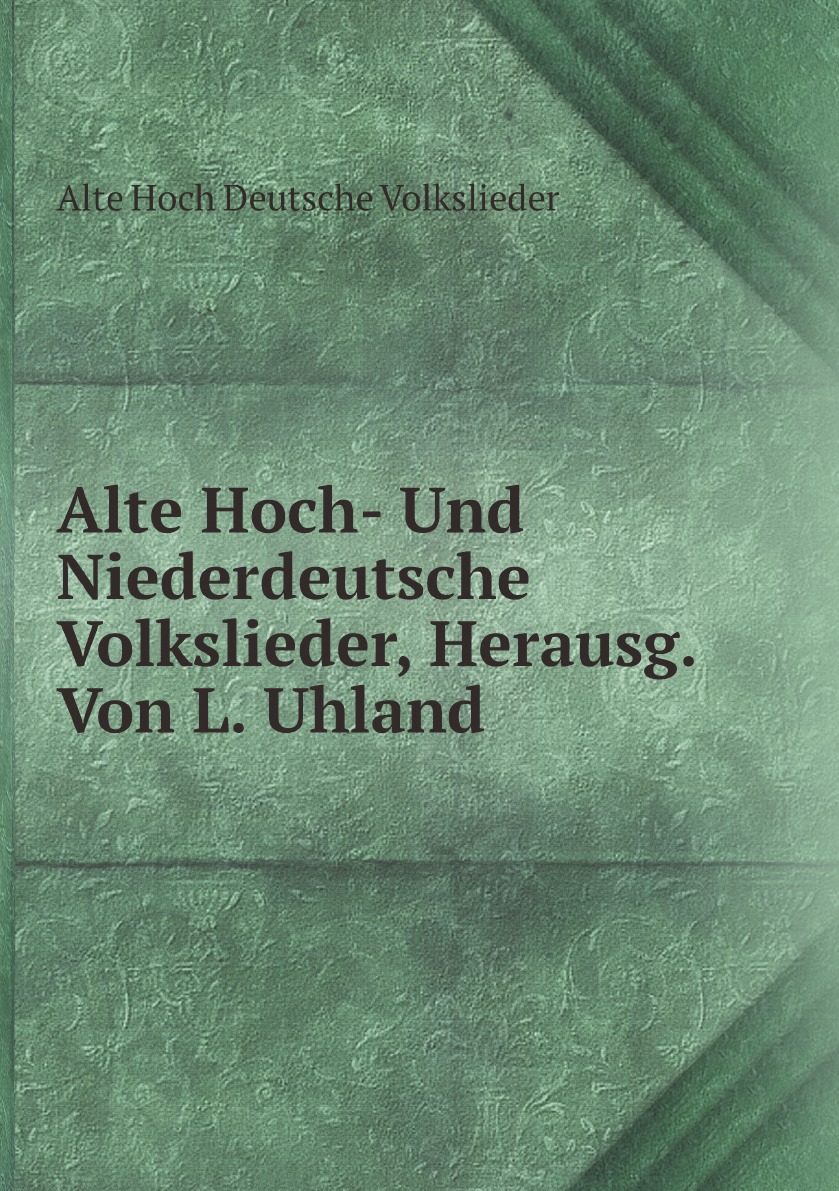

Alte Hoch- Und Niederdeutsche Volkslieder, Herausg. Von L. Uhland (German Edition)