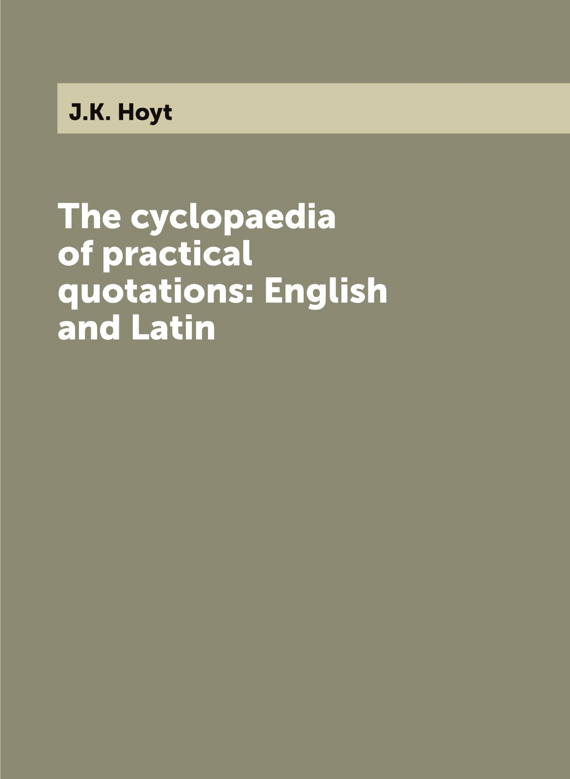 

The cyclopaedia of practical quotations: English and Latin