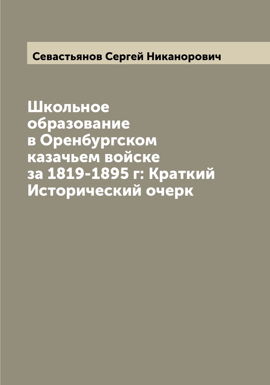 

Школьное образование в Оренбургском казачьем войске за 1819-1895 г: Краткий Истор...