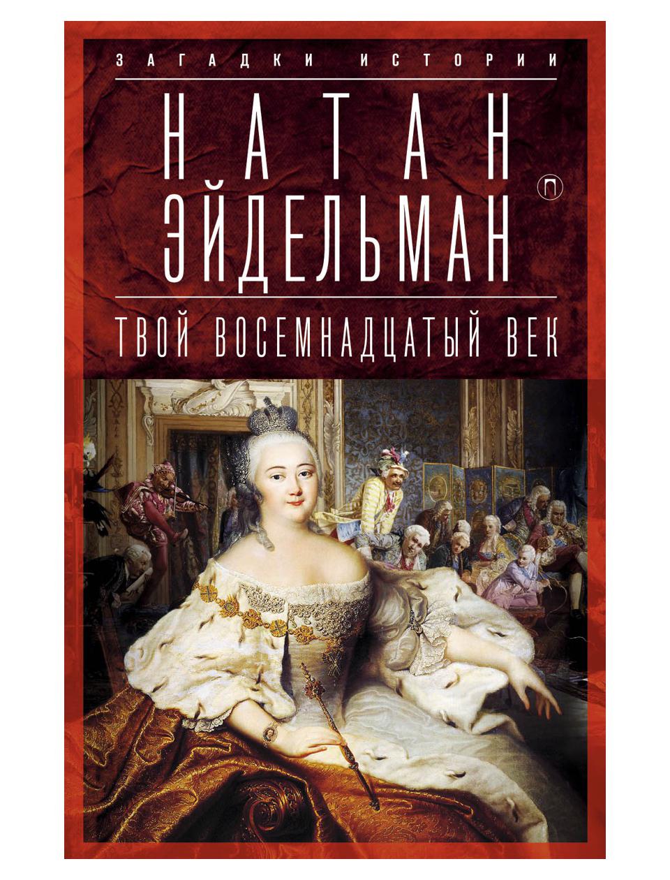Романы 18. Натан Эйдельман твой восемнадцатый век. Эйдельман твой 18 век. Книга н.Эйдельман твой восемнадцатый век. Твой восемнадцатый век книга.