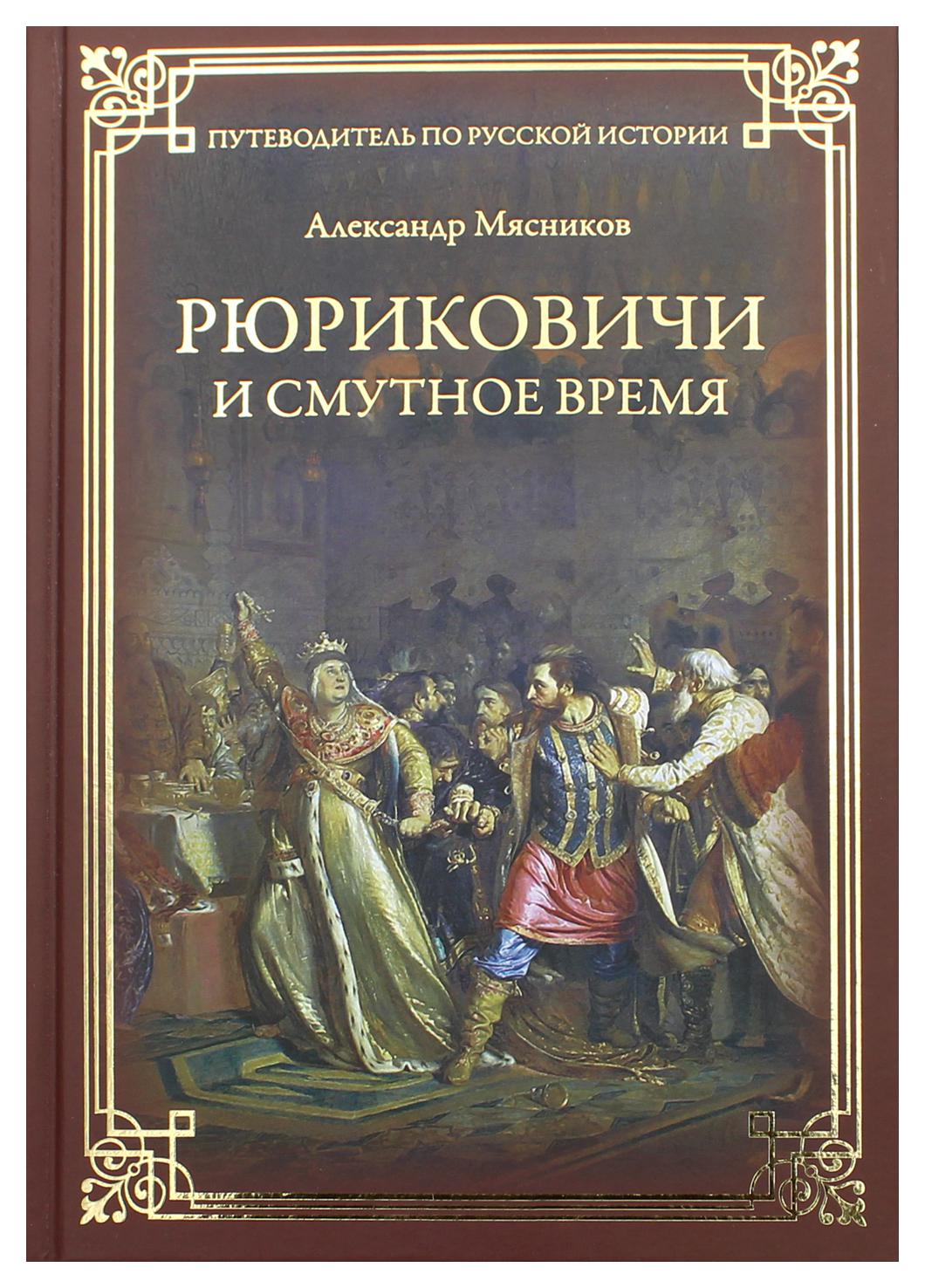 Книги российских историков. Александр Мясников Романовы от царства до империи. Рюриковичи книга. Путеводитель по русской истории. Рюриковичи смута.