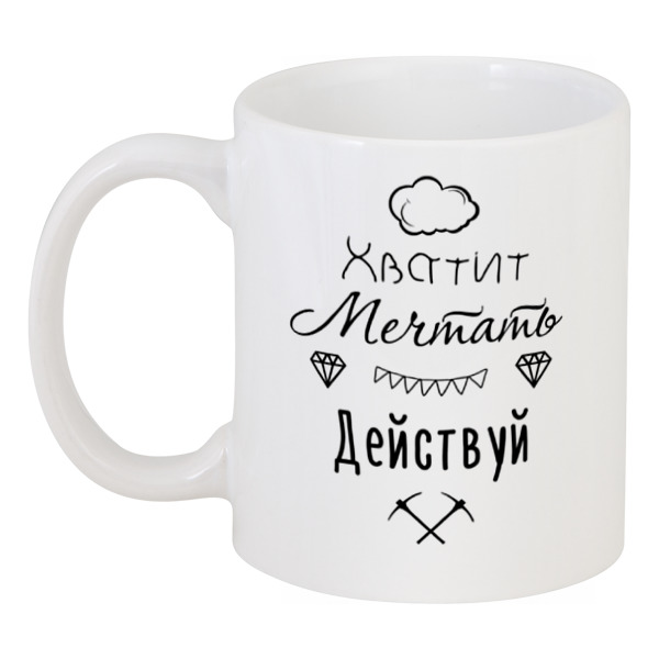 

Кружка Printio Хватит мечтать!