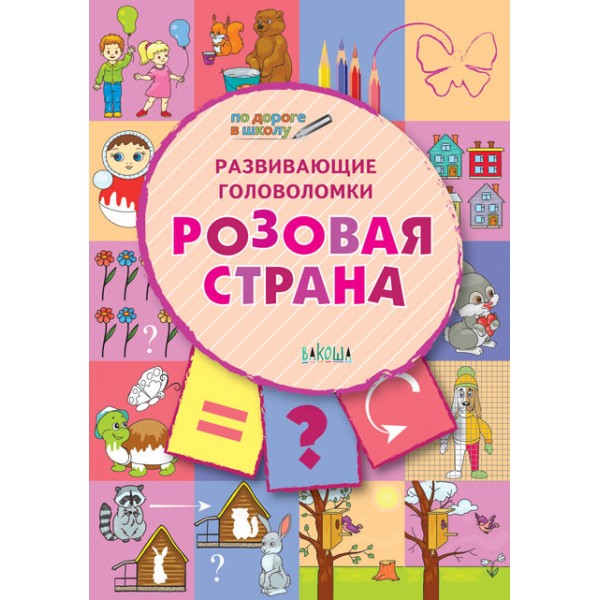 

Развивающие головоломки. Розовая страна. Развивающее пособие для детей 5-7 лет