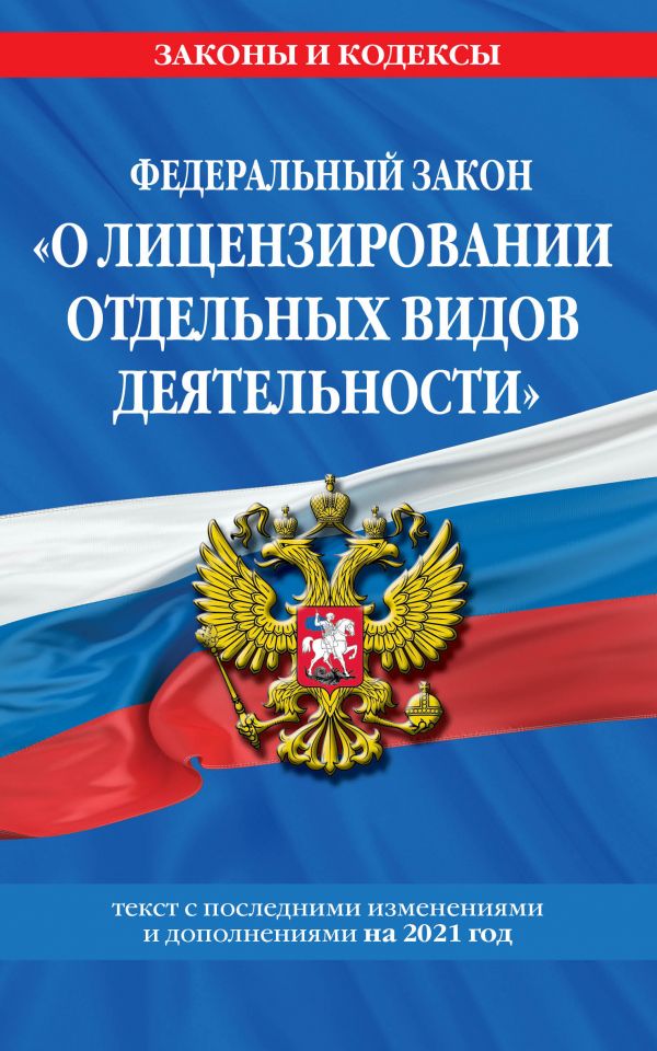 

ФЗ О лицензировании отдельных видов деятельности: текст с изм. и доп. на 2021 г.