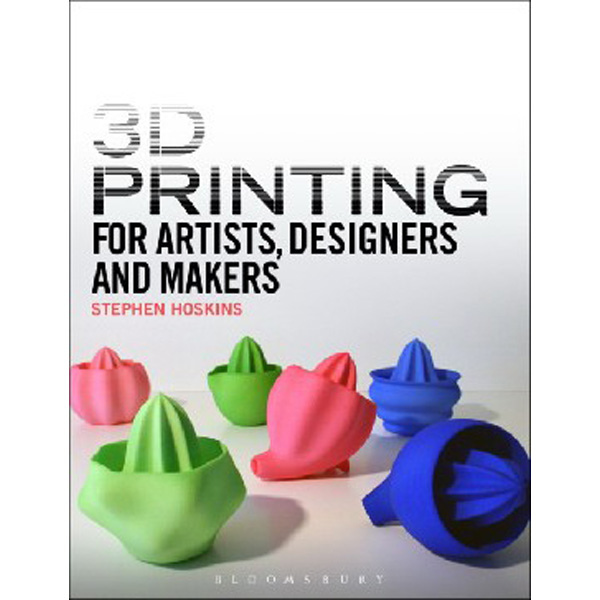 

3D Printing for Artists, Designers and Makers / Stephen Hoskins