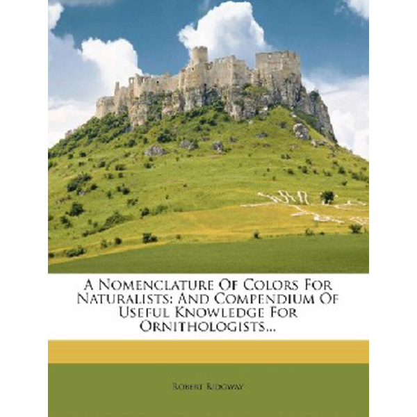 

A Nomenclature of Colors for Naturalists: And Compendium of Useful Knowledge ...