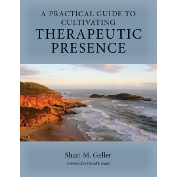 

A Practical Guide for Cultivating Therapeutic Presence / Geller Shari