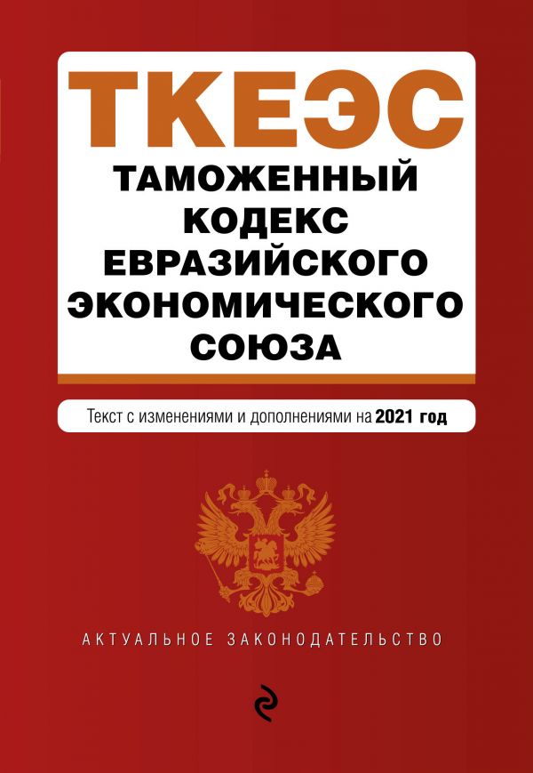 

Таможенный кодекс Евразийского экономического союза. Текст с изм. на 2021 г.