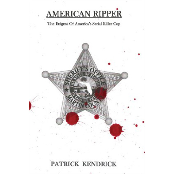 

American Ripper: The Enigma Of America's Serial Killer Cop / Kendrick Patrick