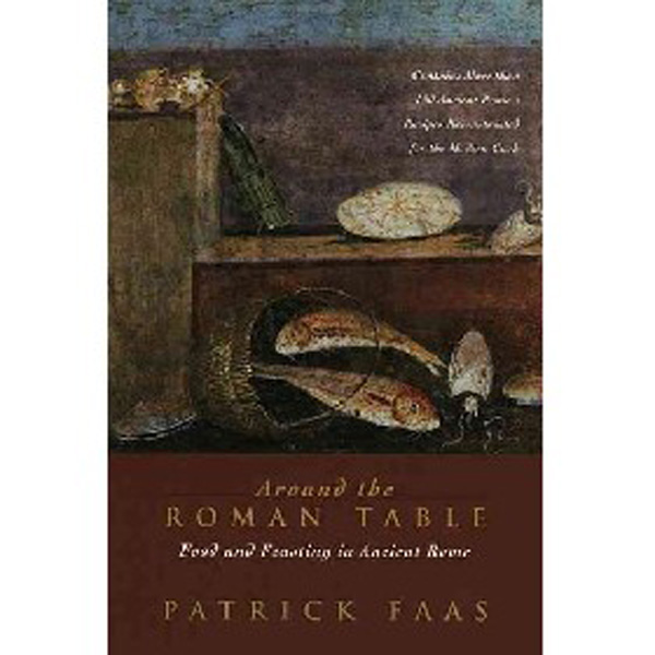 

Around the Roman Table: Food and Feasting in Ancient Rome / Patrick Faas