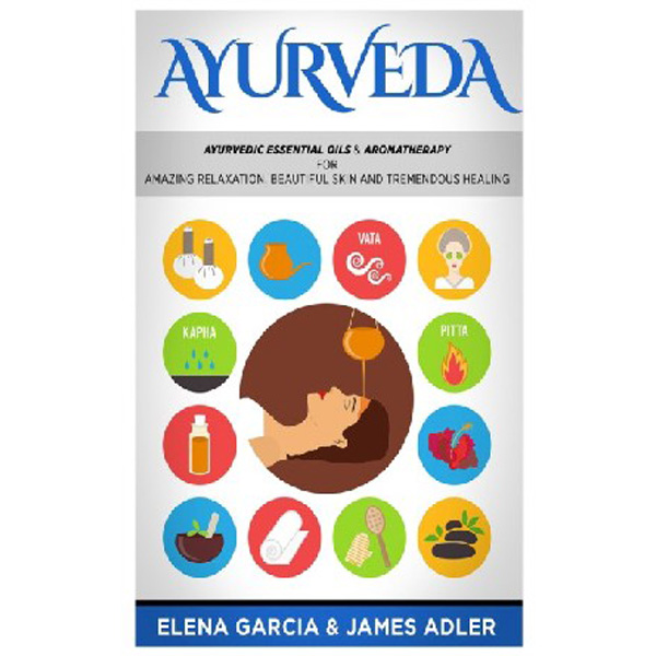 

Ayurveda: ayurvedic essential oils aro / Elena Garcia, Garcia James Adler, Adler