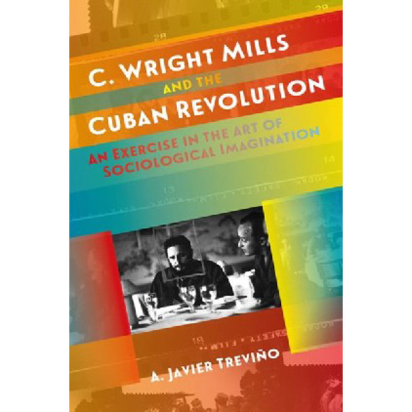 

C. Wright Mills and the Cuban Revolution: An Exercise in the Art of Sociologi...