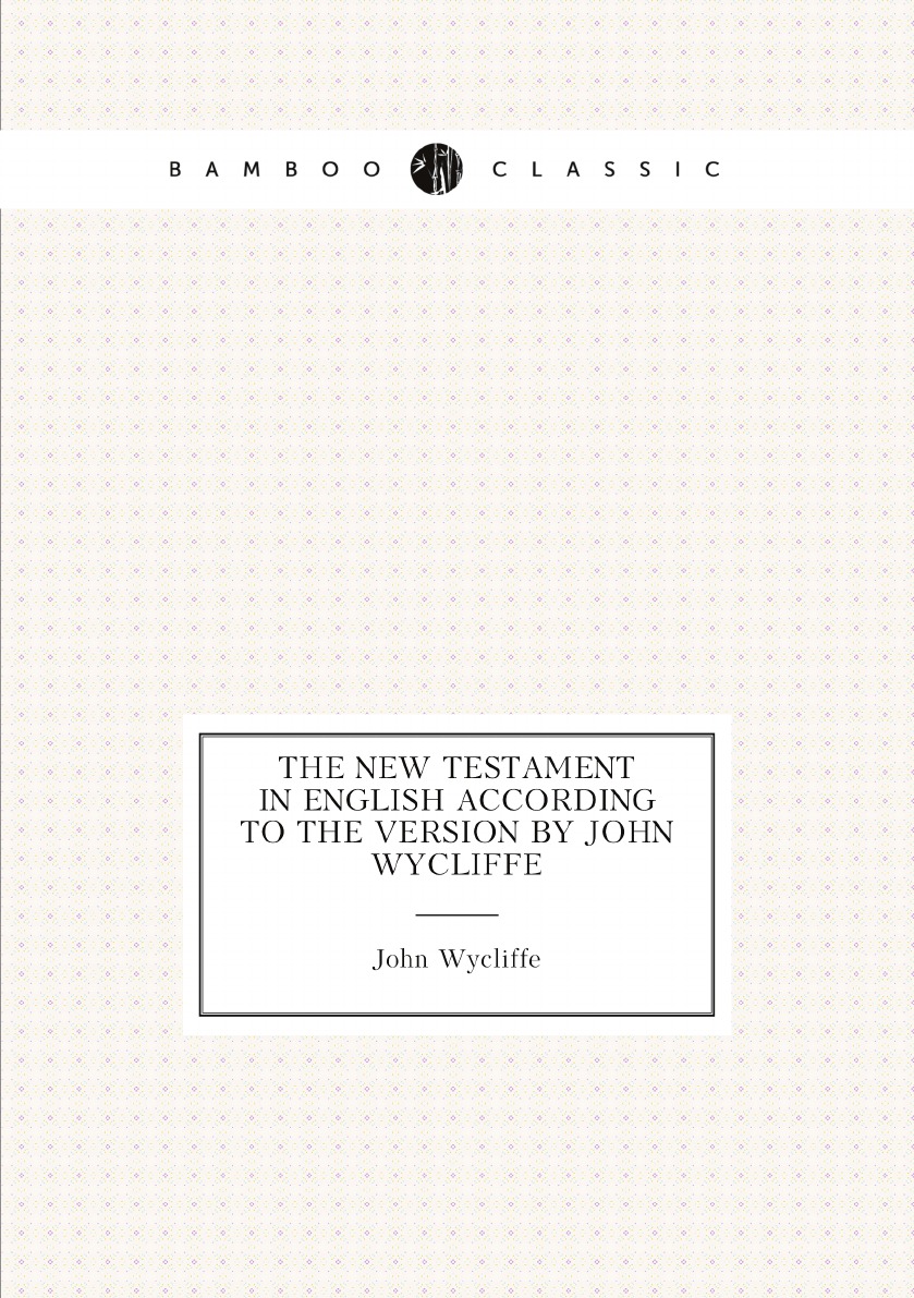 

The New Testament in English According to the Version by John Wycliffe