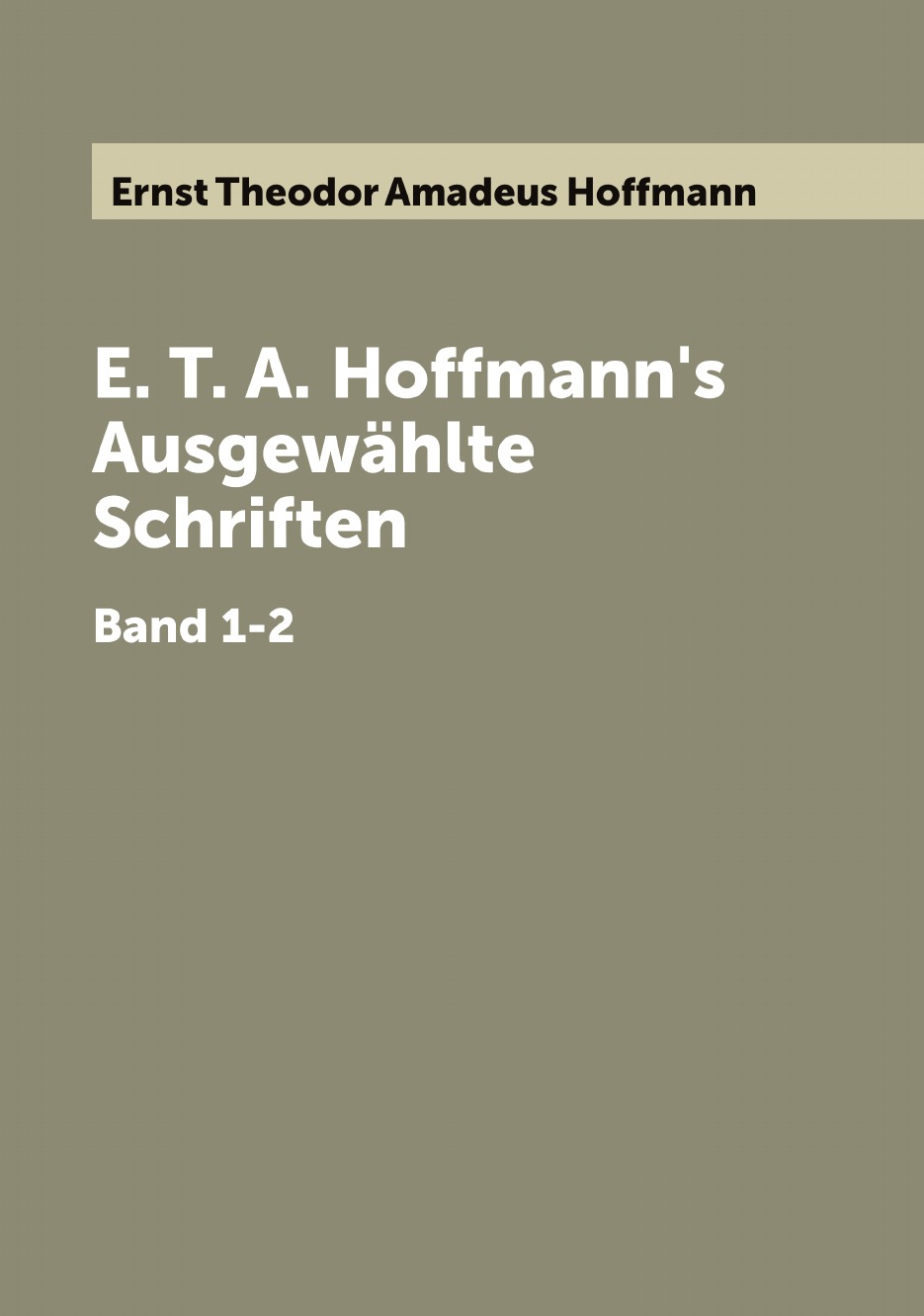 

E. T. A. Hoffmann's Ausgewahlte Schriften