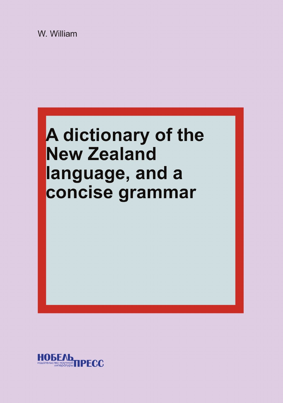 

A dictionary of the New Zealand language, and a concise grammar