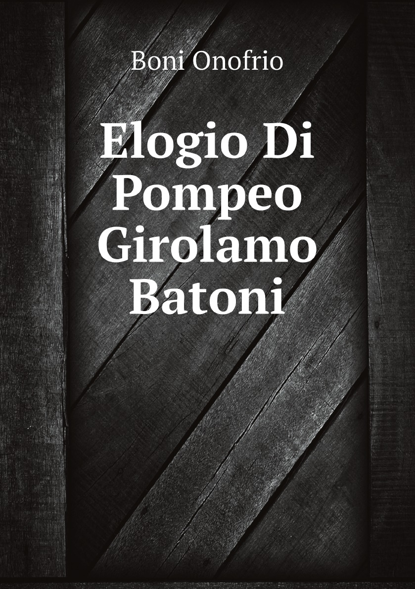 

Elogio Di Pompeo Girolamo Batoni (Italian Edition)