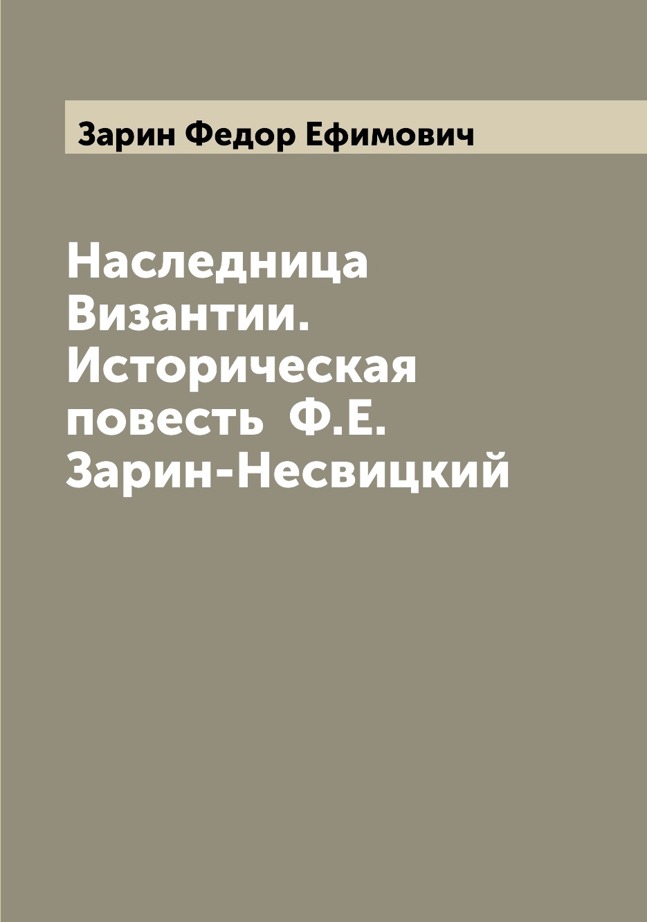 

Наследница Византии. Историческая повесть Ф.Е. Зарин-Несвицкий