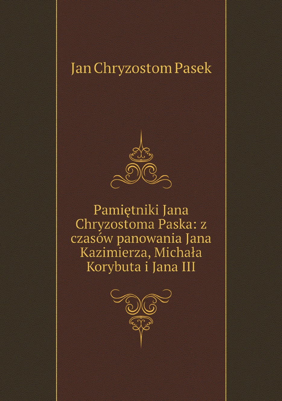 

Pamietniki Jana Chryzostoma Paska:z czasow panowania Jana Kazimierza, Michala Korybuta