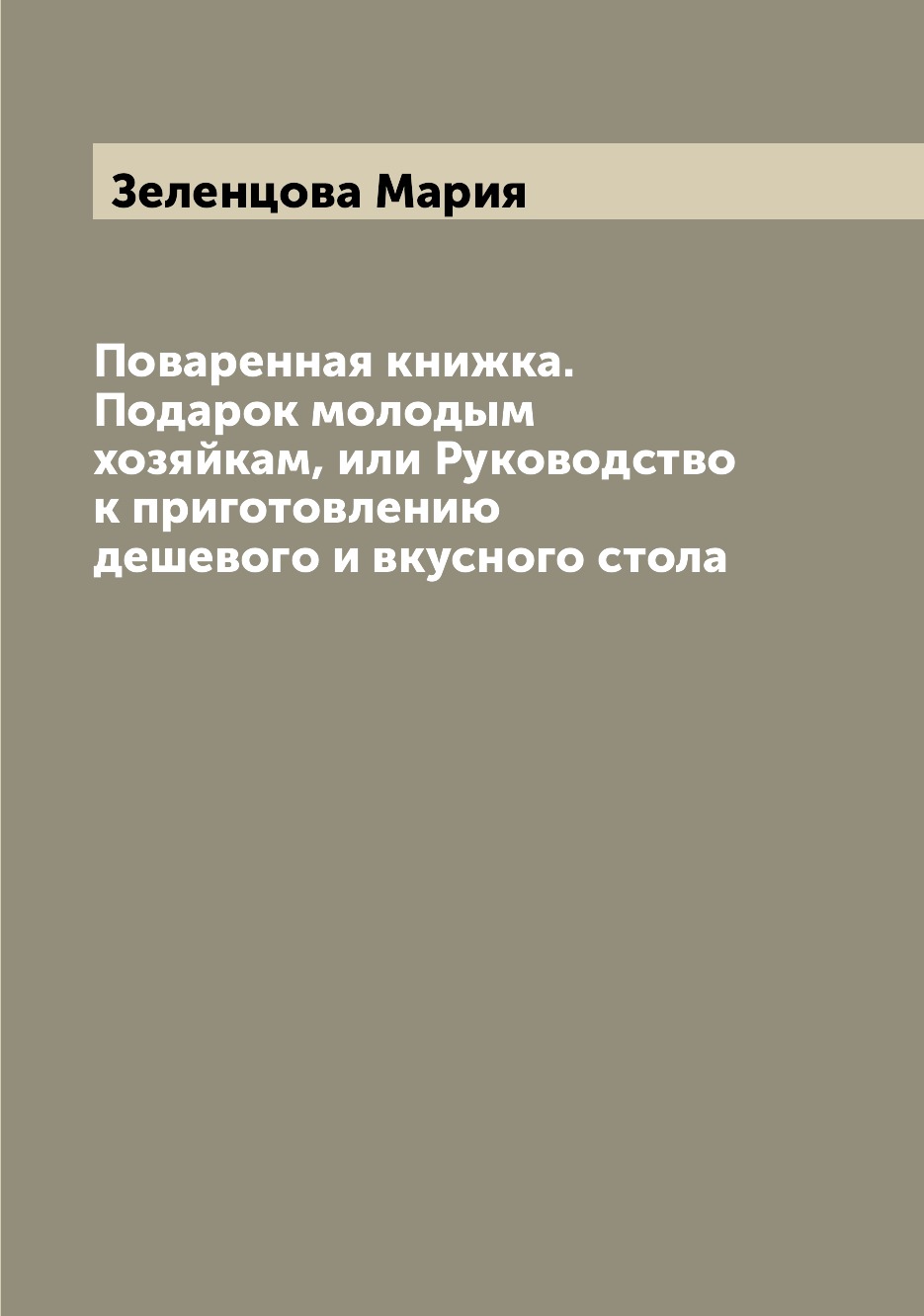 

Книга Поваренная книжка. Подарок молодым хозяйкам, или Руководство к приготовлению деше...