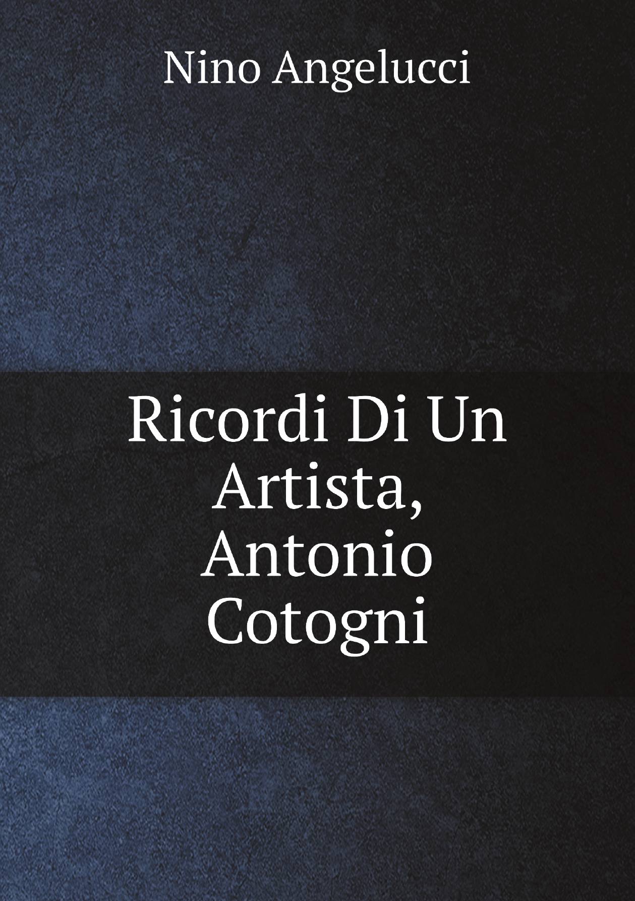 

Ricordi Di Un Artista, Antonio Cotogni (Italian Edition)