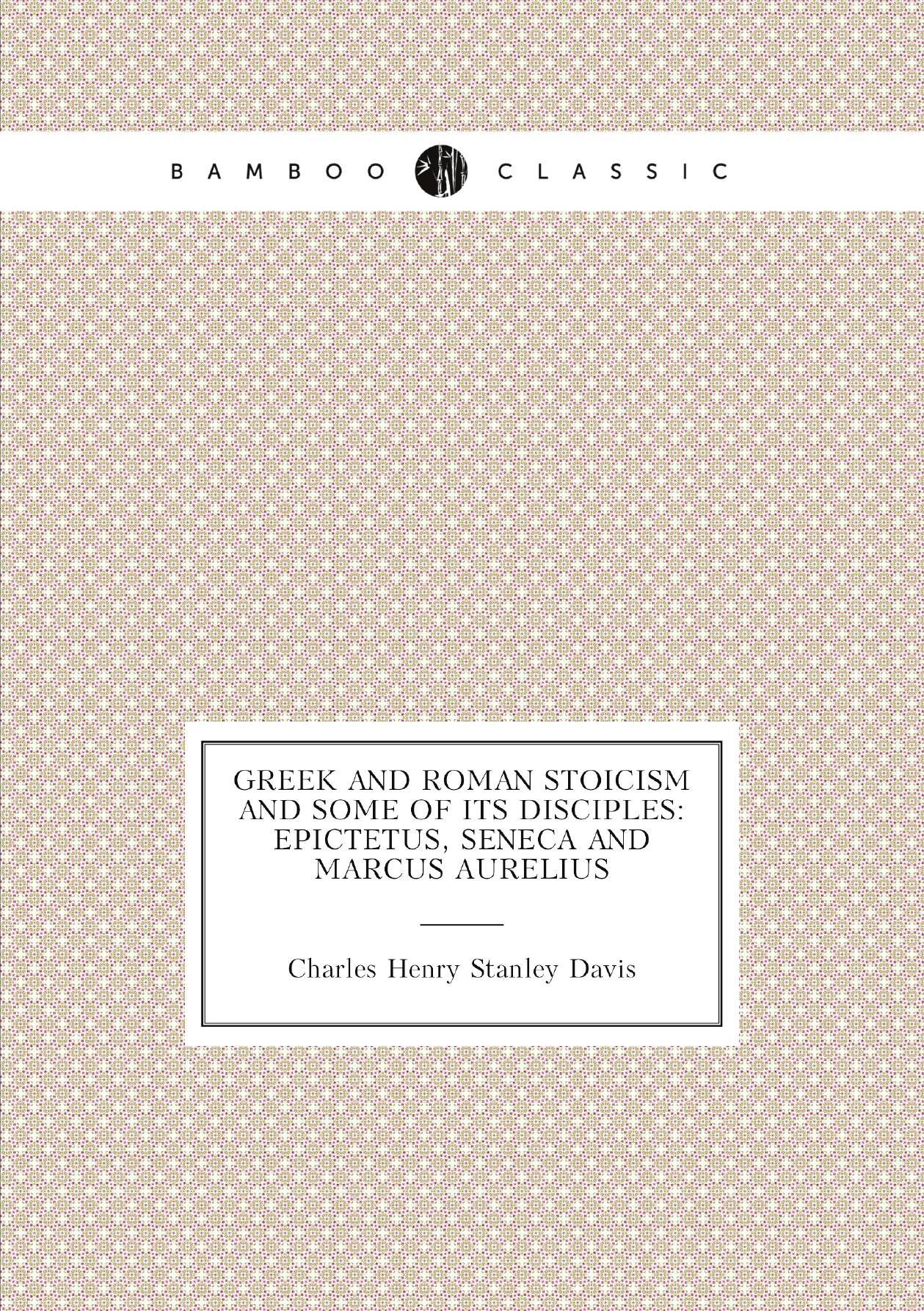 

Greek and Roman stoicism and some of its disciples: Epictetus, Seneca and Marcus Aurelius