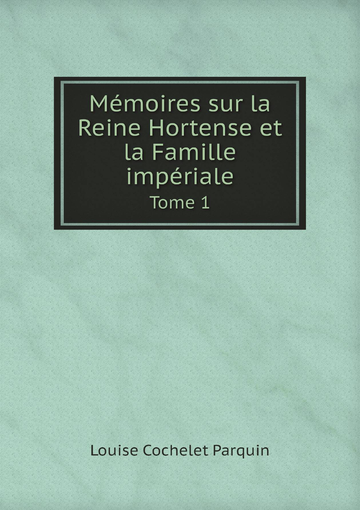 

Memoires sur la Reine Hortense et la Famille imperiale