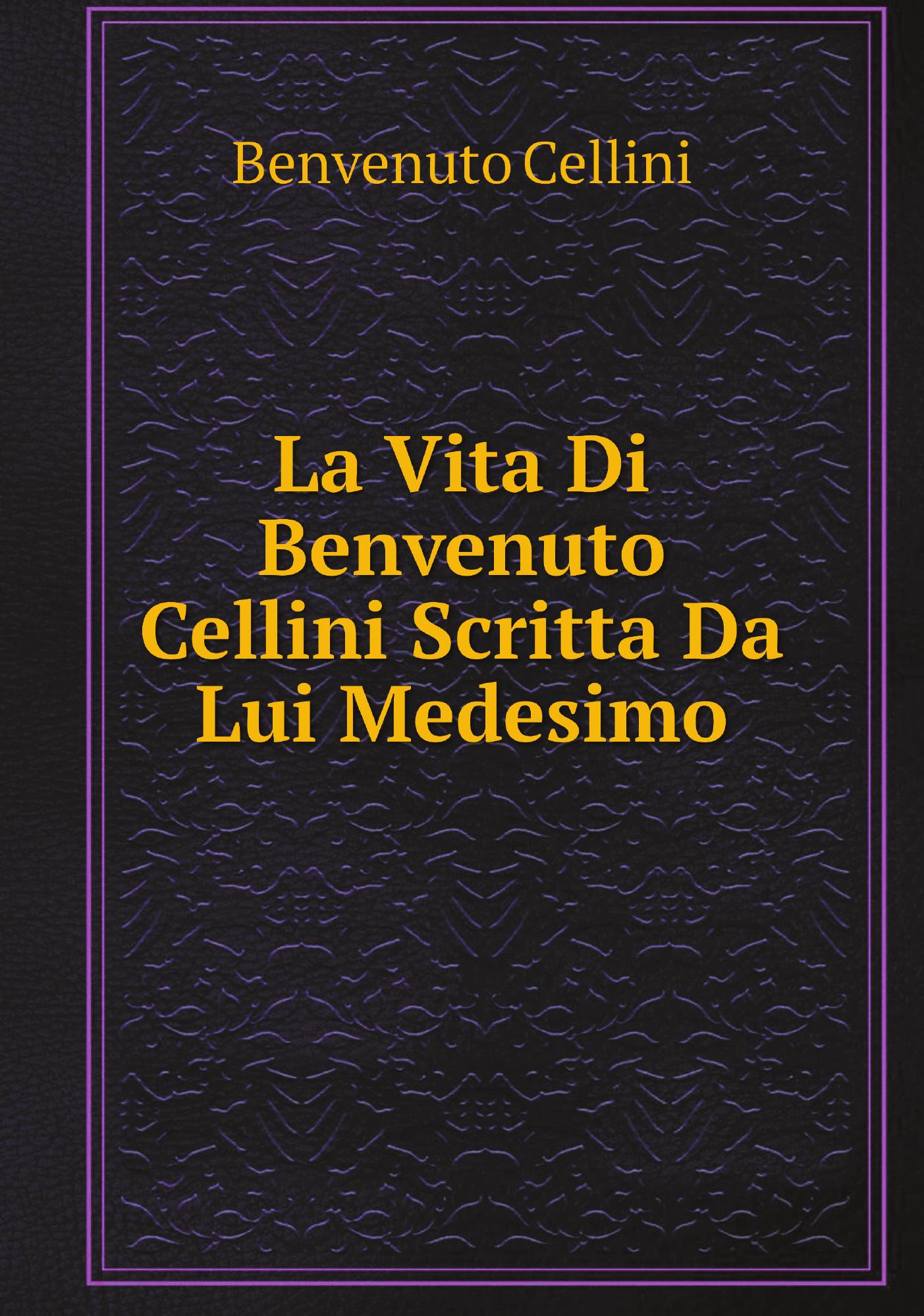 

La Vita Di Benvenuto Cellini Scritta Da Lui Medesimo