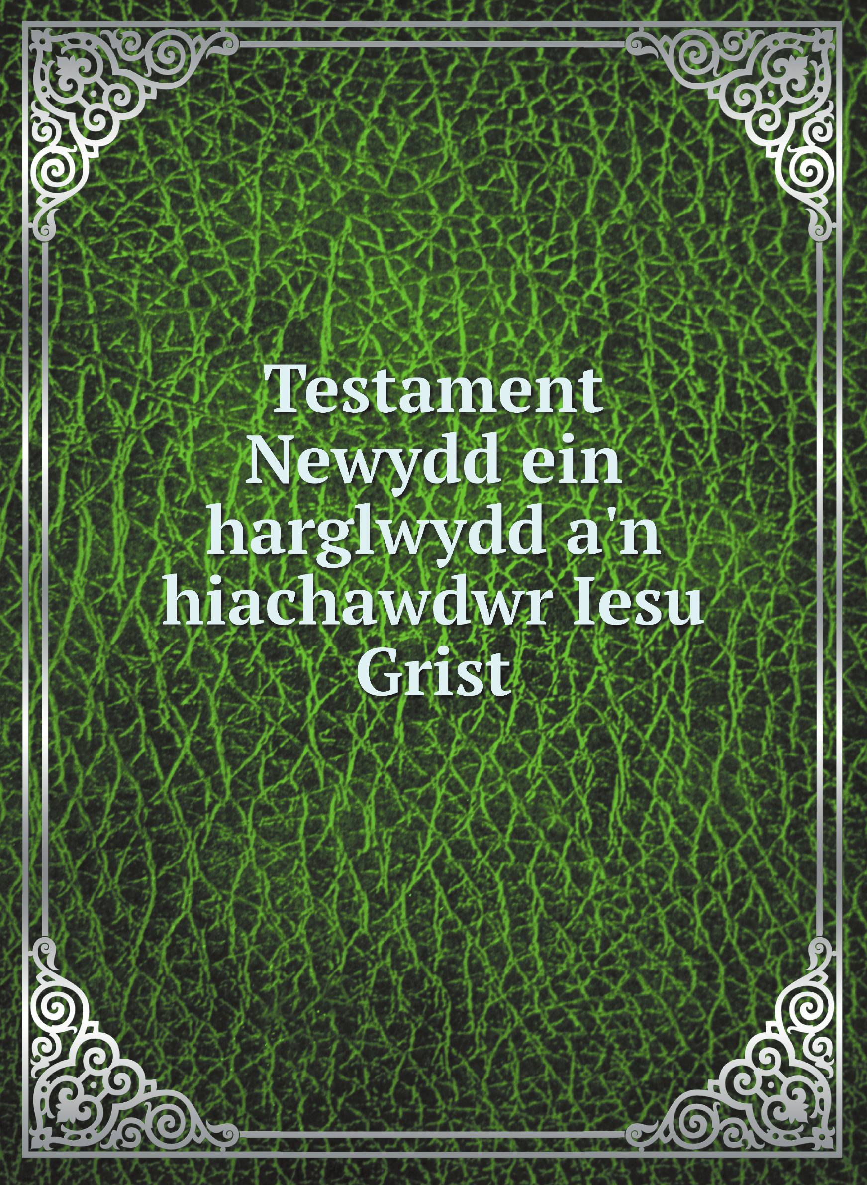 

Testament Newydd ein harglwydd a'n hiachawdwr Iesu Grist