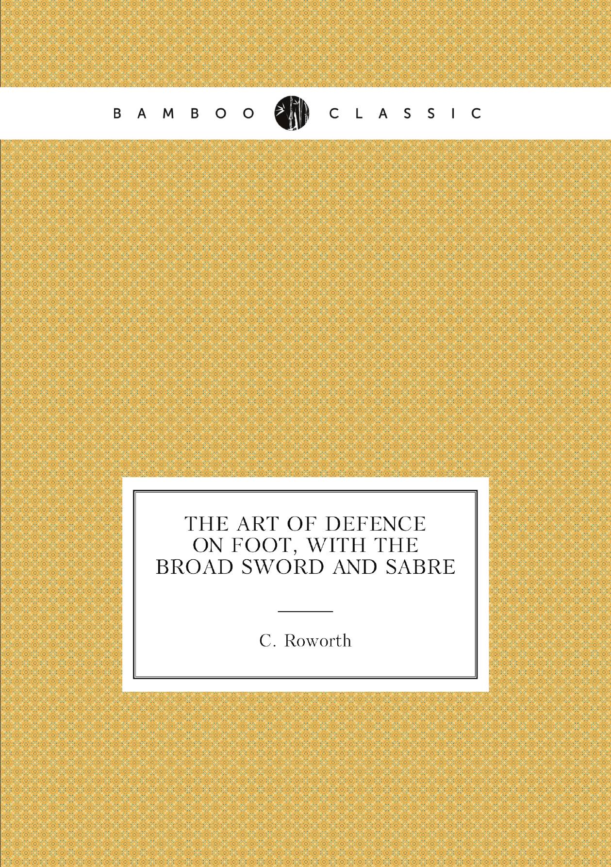 

The Art of Defence on Foot, With the Broad Sword and Sabre