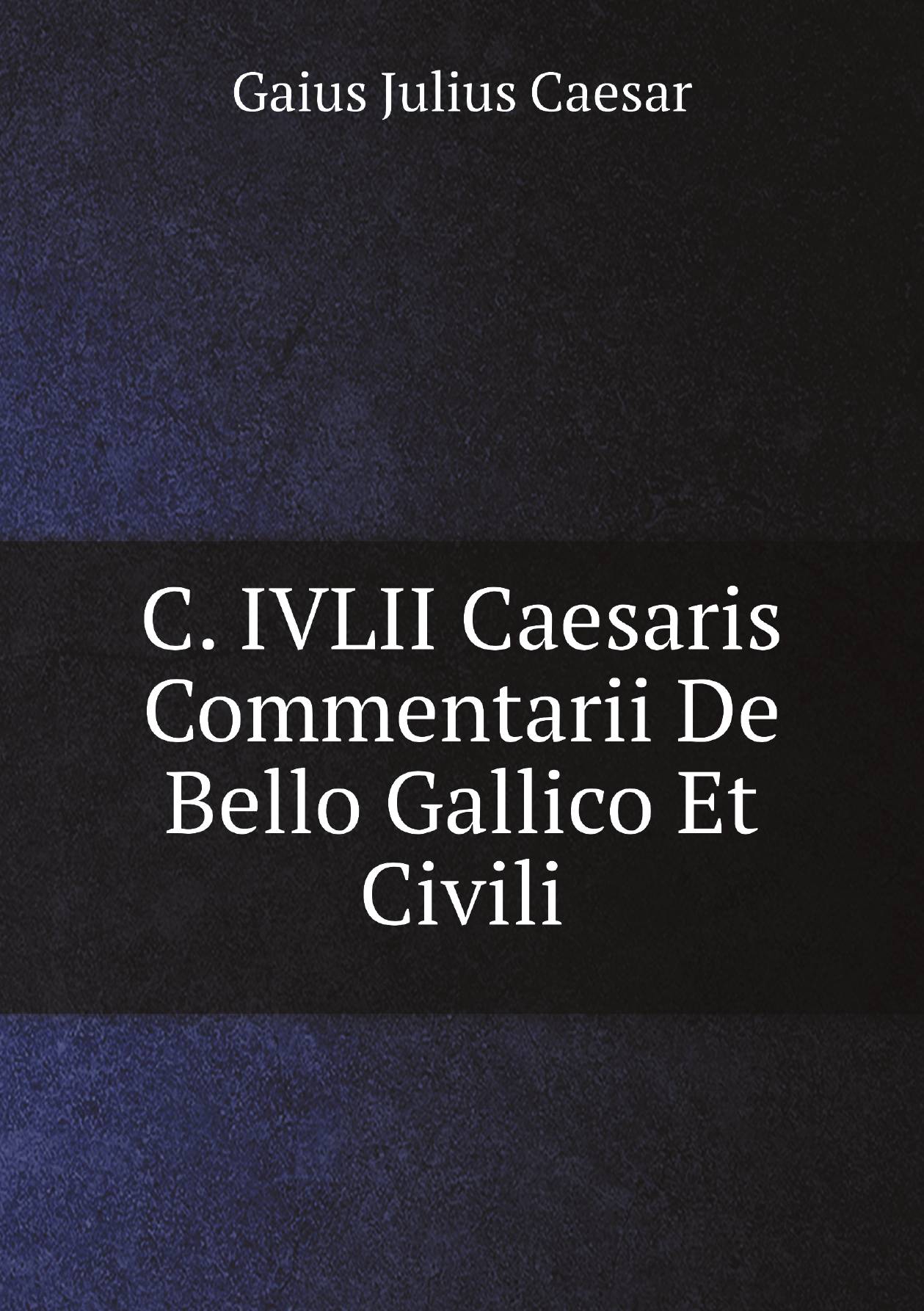 

C. IVLII Caesaris Commentarii De Bello Gallico Et Civili