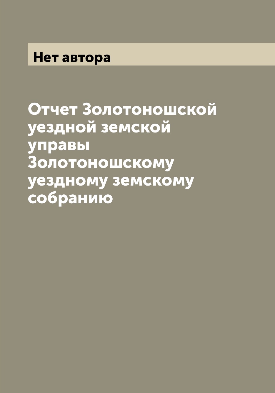 

Книга Отчет Золотоношской уездной земской управы Золотоношскому уездному земскому собранию