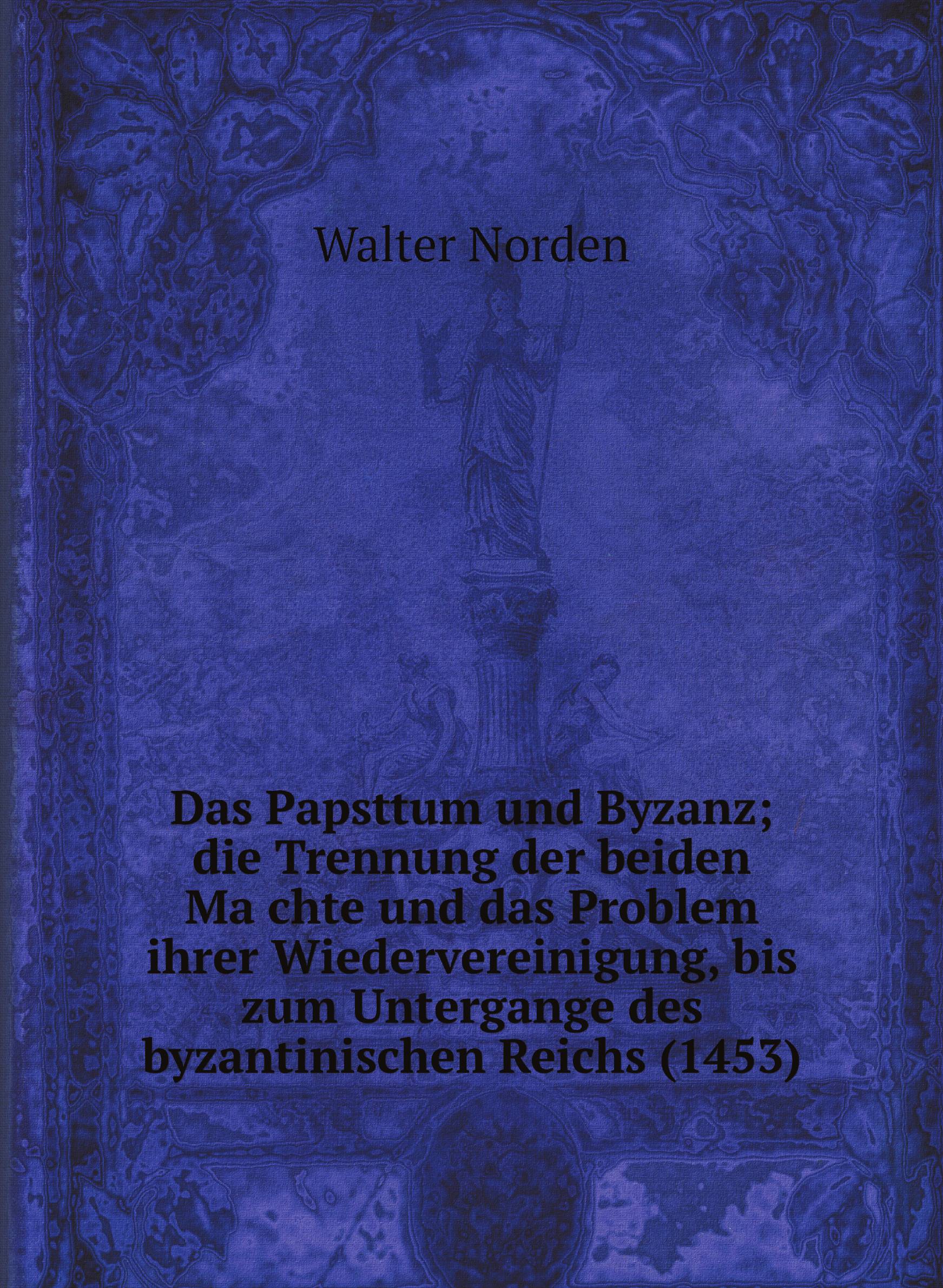 

Das Papsttum und Byzanz; die Trennung der beiden Machte und das Problem