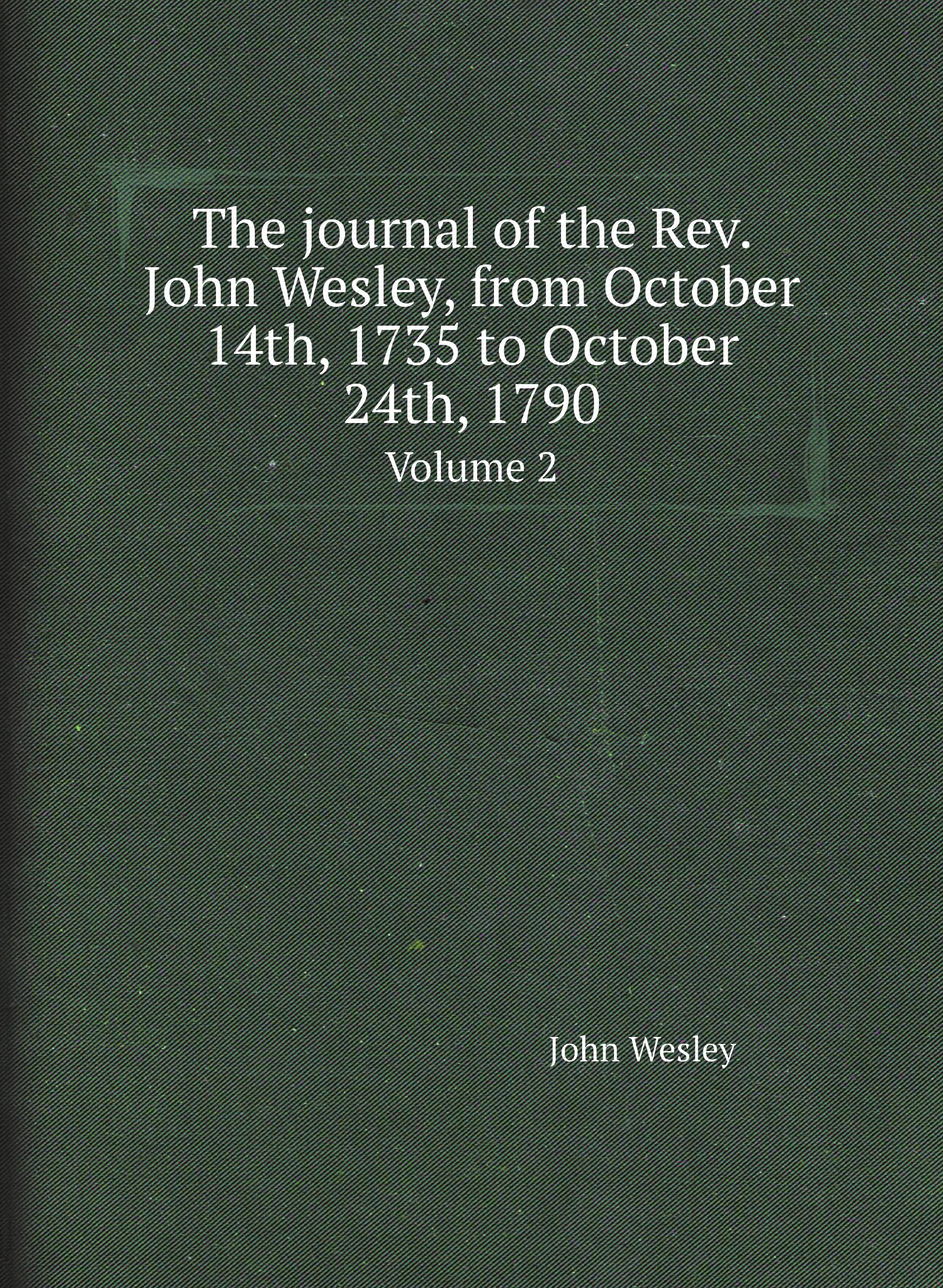 

The journal of the Rev. John Wesley, from October 14th, 1735 to October 24th, 1790