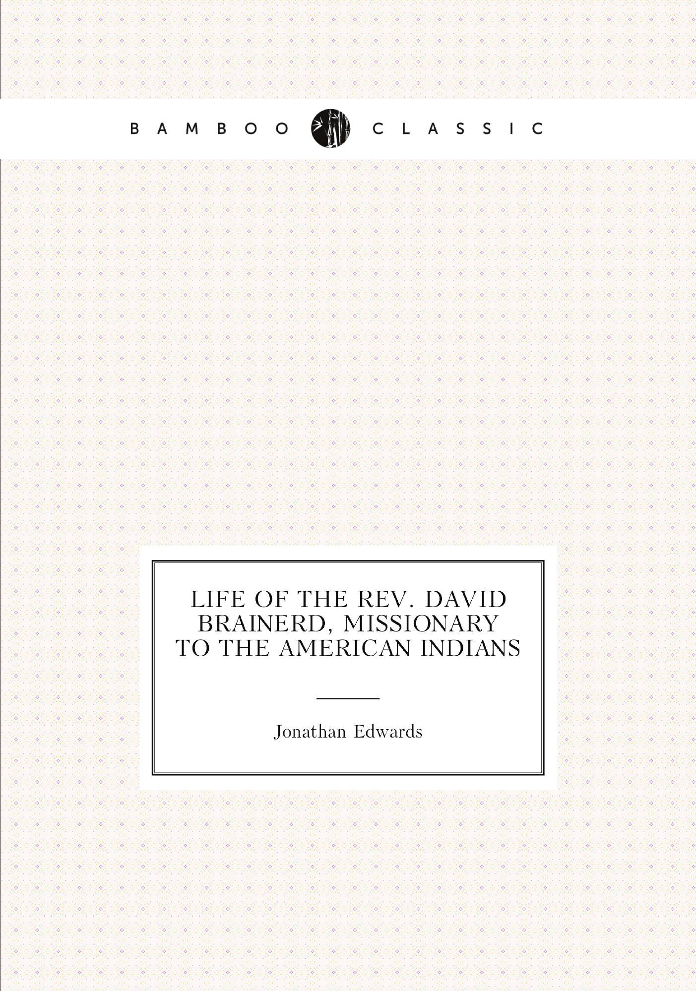 

Life of the Rev. David Brainerd, Missionary to the American Indians