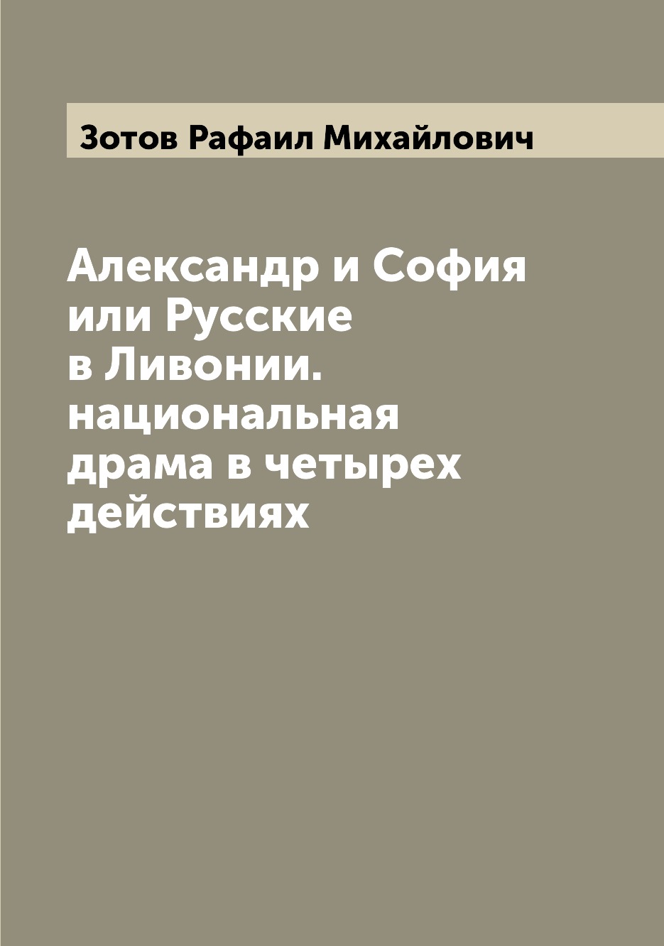 

Александр и София или Русские в Ливонии. национальная драма в четырех действиях