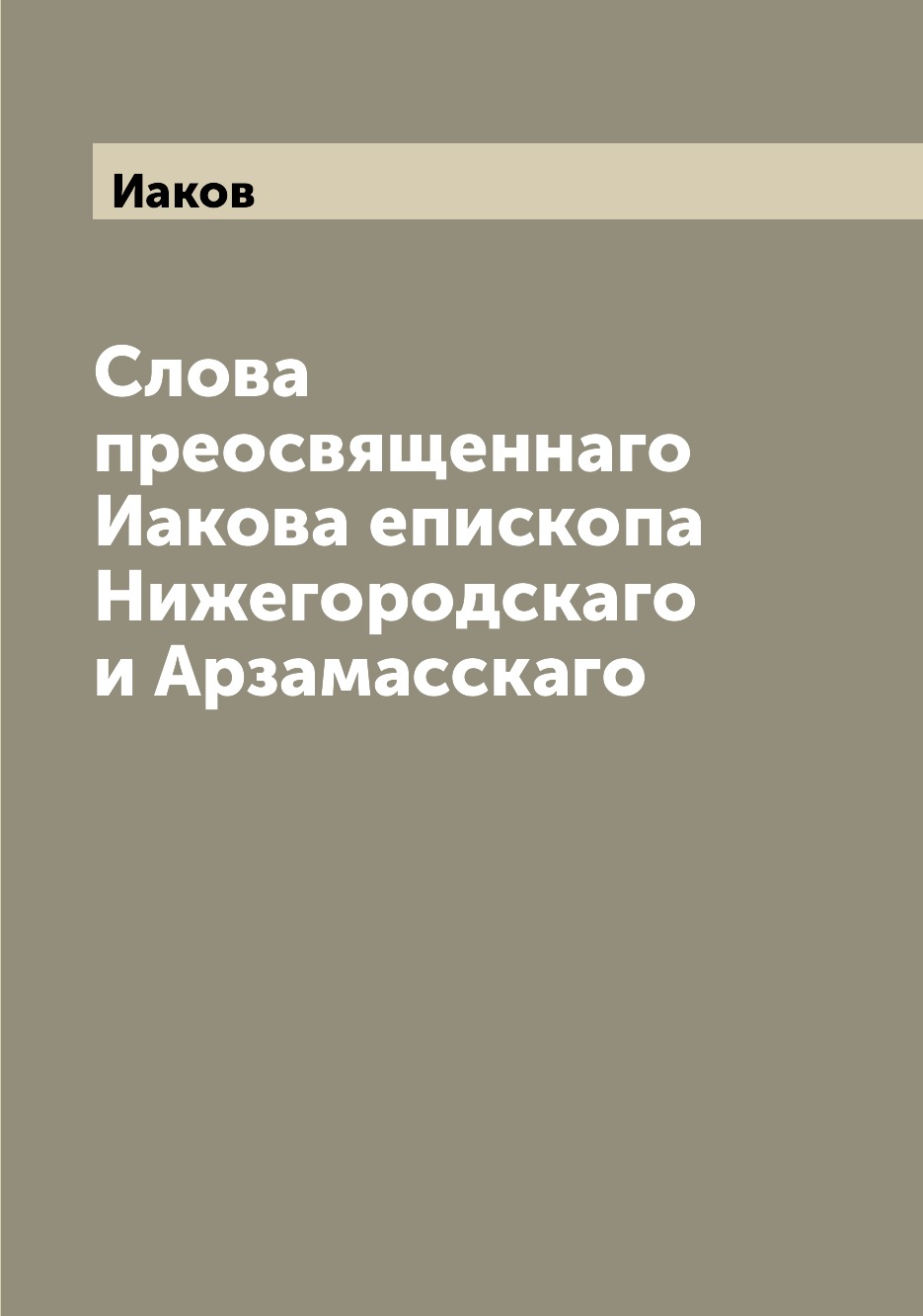 

Книга Слова преосвященнаго Иакова епископа Нижегородскаго и Арзамасскаго