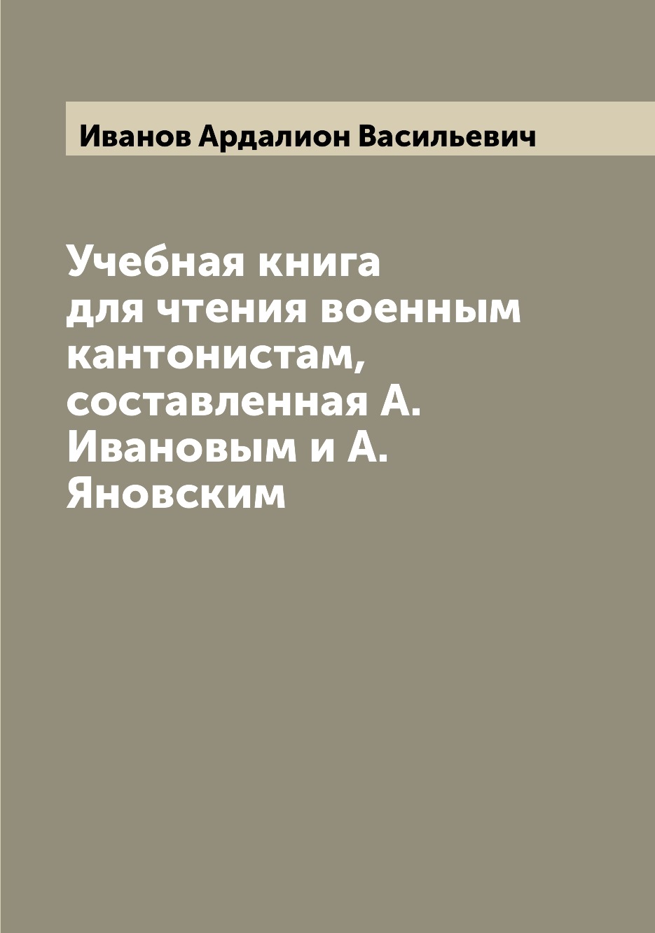 

Книга Учебная книга для чтения военным кантонистам, составленная А. Ивановым и А. Яновским