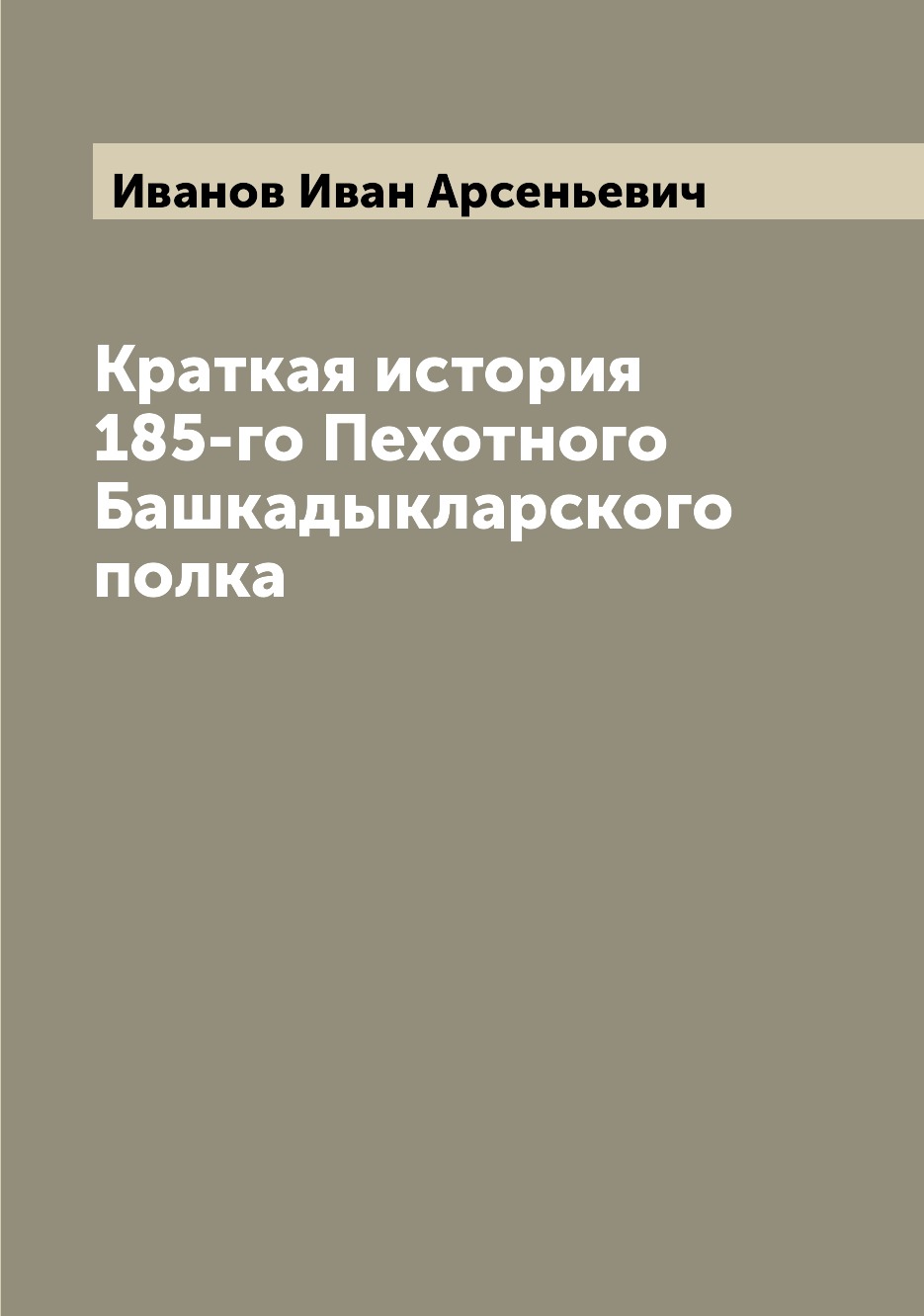 

Книга Краткая история 185-го Пехотного Башкадыкларского полка