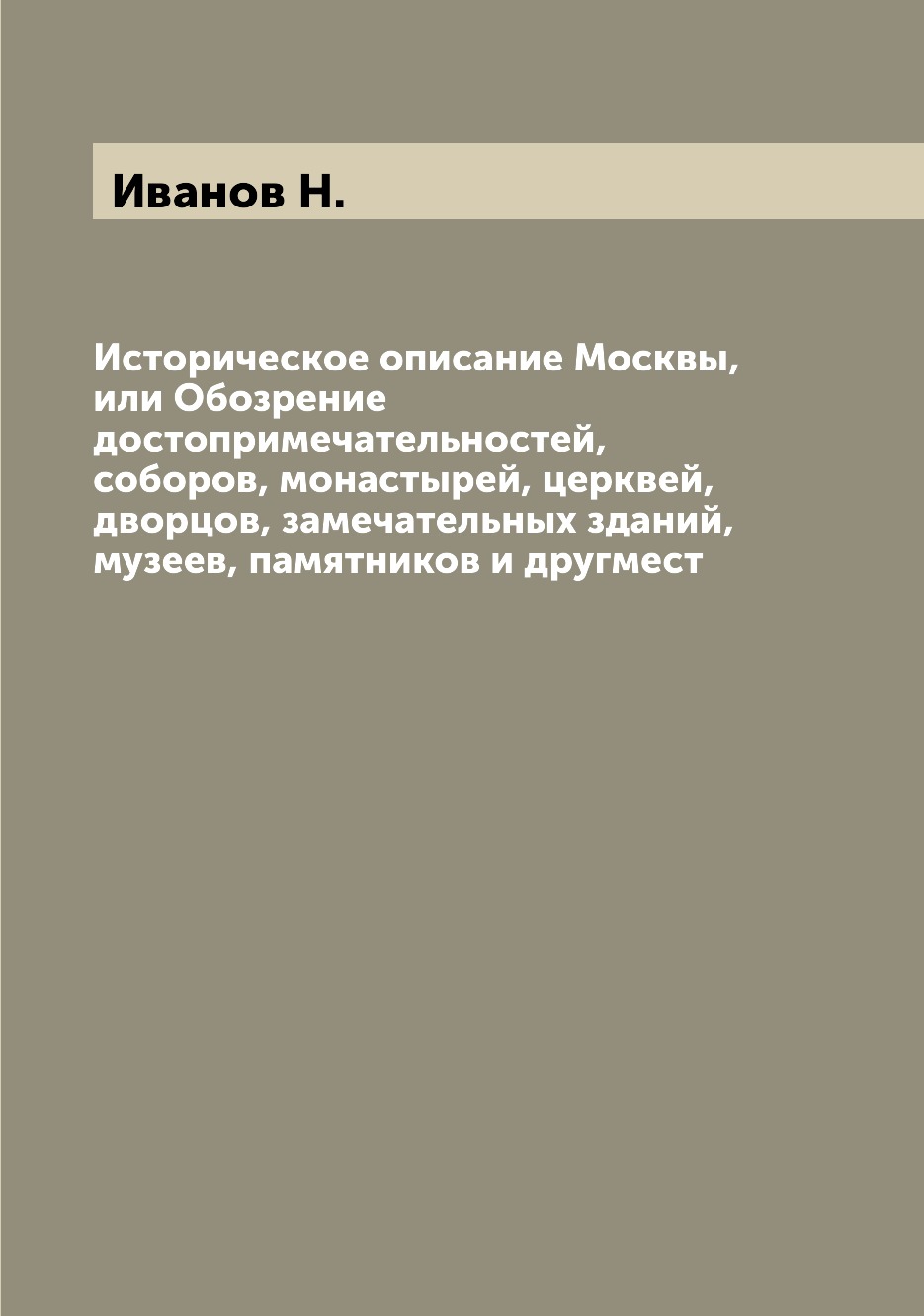 

Книга Историческое описание Москвы, или Обозрение достопримечательностей, соборов, мона...