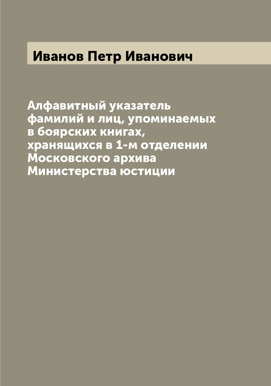 

Книга Алфавитный указатель фамилий и лиц, упоминаемых в боярских книгах, хранящихся в 1...