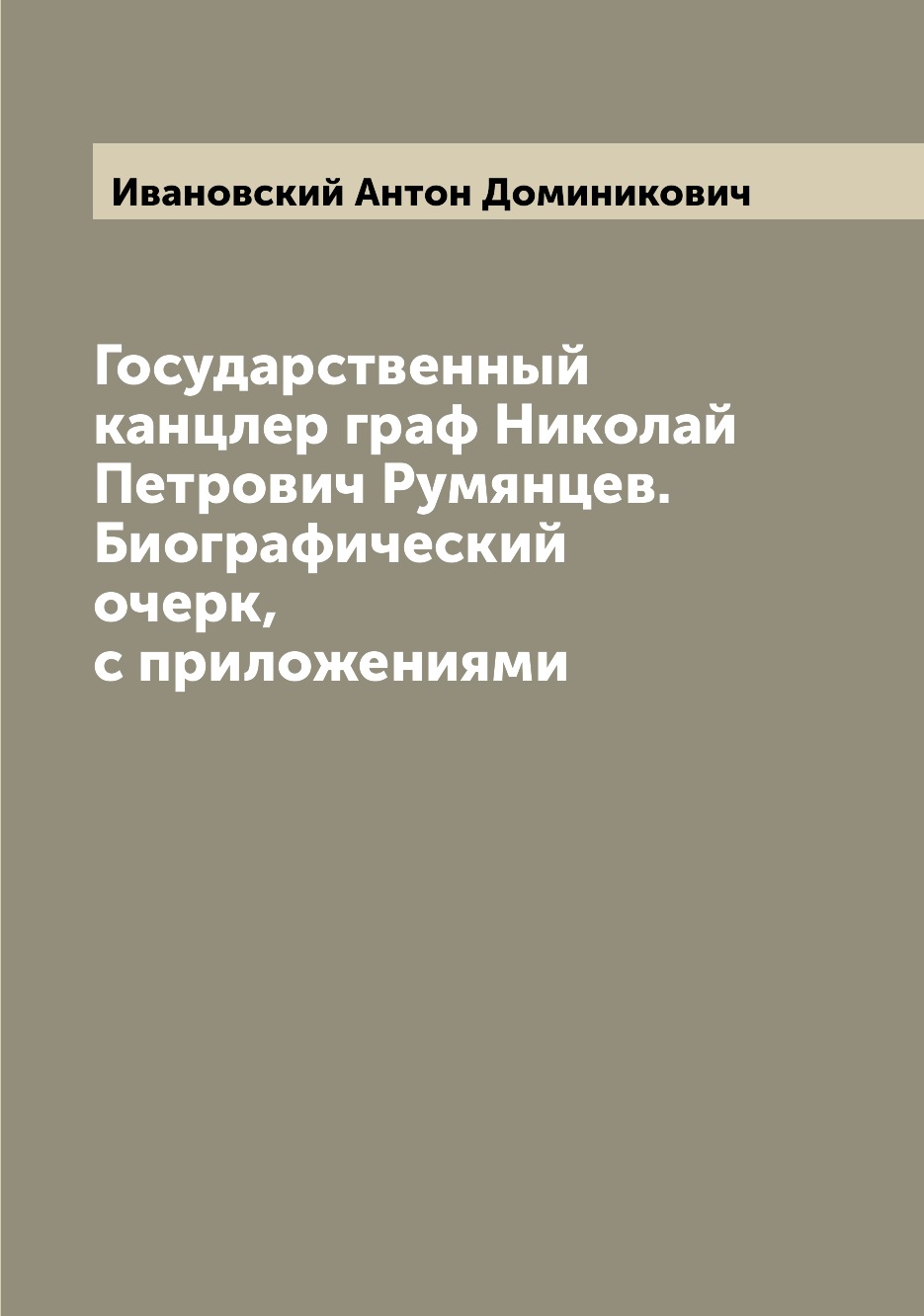 

Государственный канцлер граф Николай Петрович Румянцев. Биографический очерк, с п...